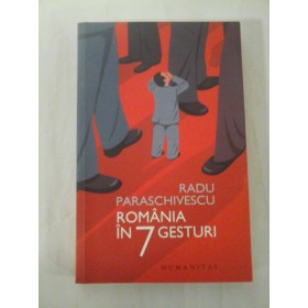   ROMANIA  IN  7  GESTURI  -  RADU  PARASCHIVESCU 